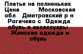 Платье на полненьких › Цена ­ 650 - Московская обл., Дмитровский р-н, Рогачево с. Одежда, обувь и аксессуары » Женская одежда и обувь   